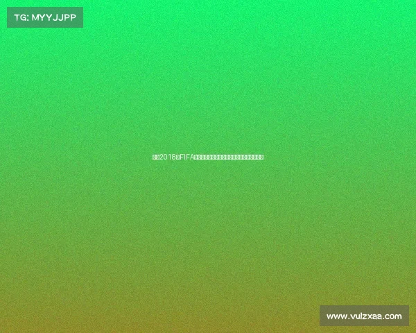 回顾2018年FIFA世界杯分组格局与各强队对决全解析深度解析